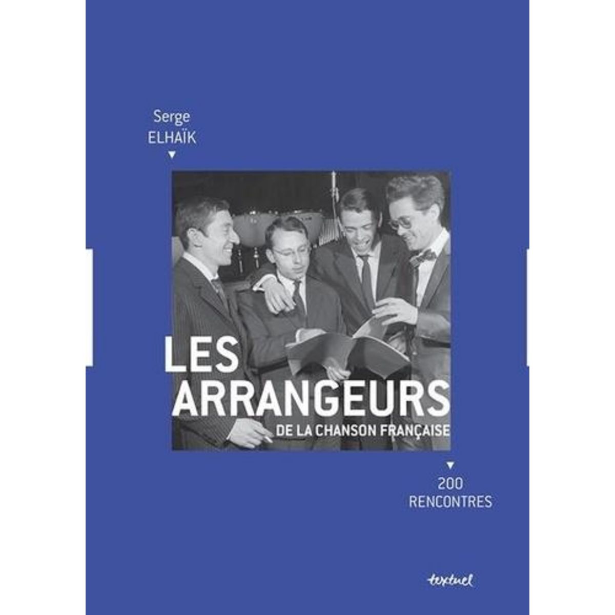 LES ARRANGEURS DE LA CHANSON FRANCAISE. 200 RENCONTRES, Elhaïk Serge