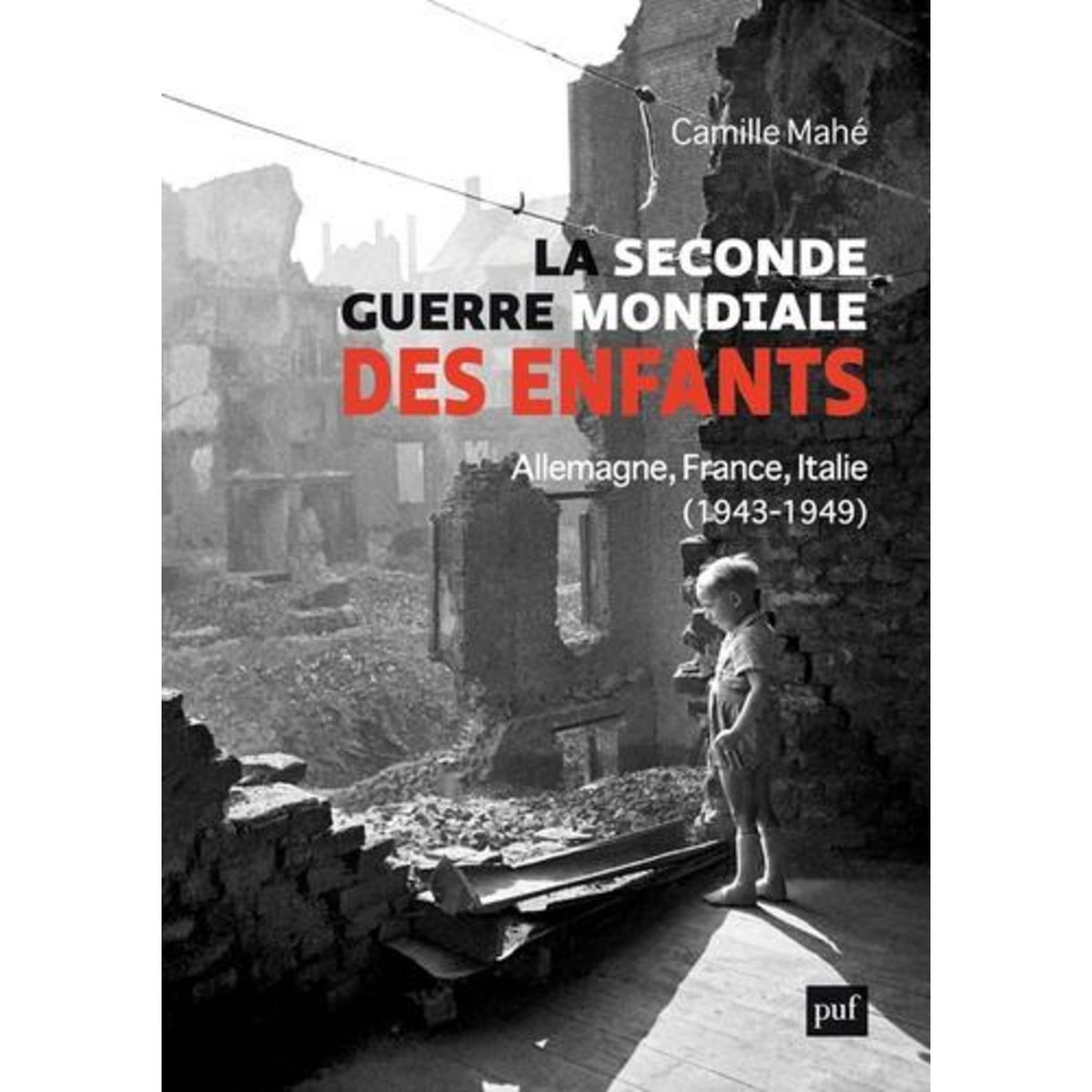 LA SECONDE GUERRE MONDIALE DES ENFANTS. ALLEMAGNE, FRANCE, ITALIE, 1943-1949, Mahe Camille