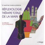 REFLEXOLOGIE THERAPIE TOTALE DE LA MAIN. DU REFLEXE A LA CONSCIENCE, Faure-Alderson Martine