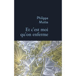 ET C'EST MOI QU'ON ENFERME, Motte Philippa