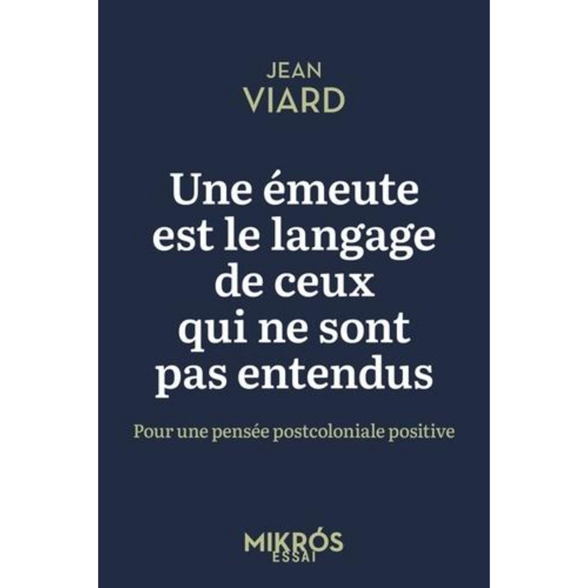 UNE EMEUTE EST LE LANGAGE DE CEUX QUI NE SONT PAS ENTENDUS. POUR UNE PENSEE POSTCOLONIALE POSITIVE, Viard Jean