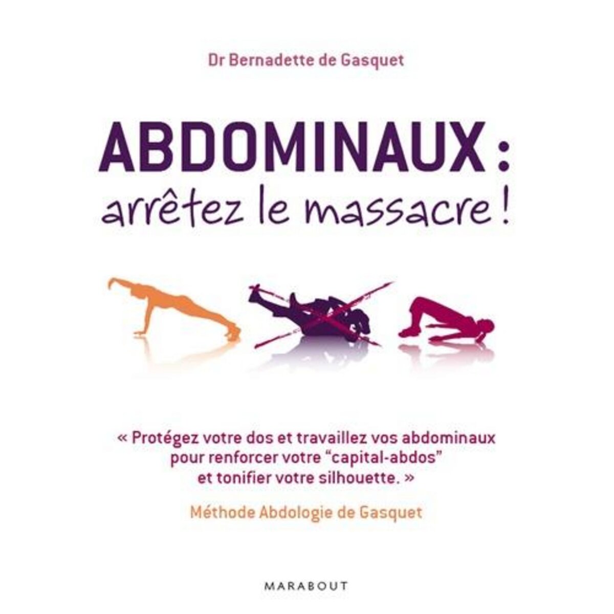 ABDOMINAUX, ARRETEZ LE MASSACRE ! METHODE ABDOLOGIE DE GASQUET, Gasquet Bernadette de