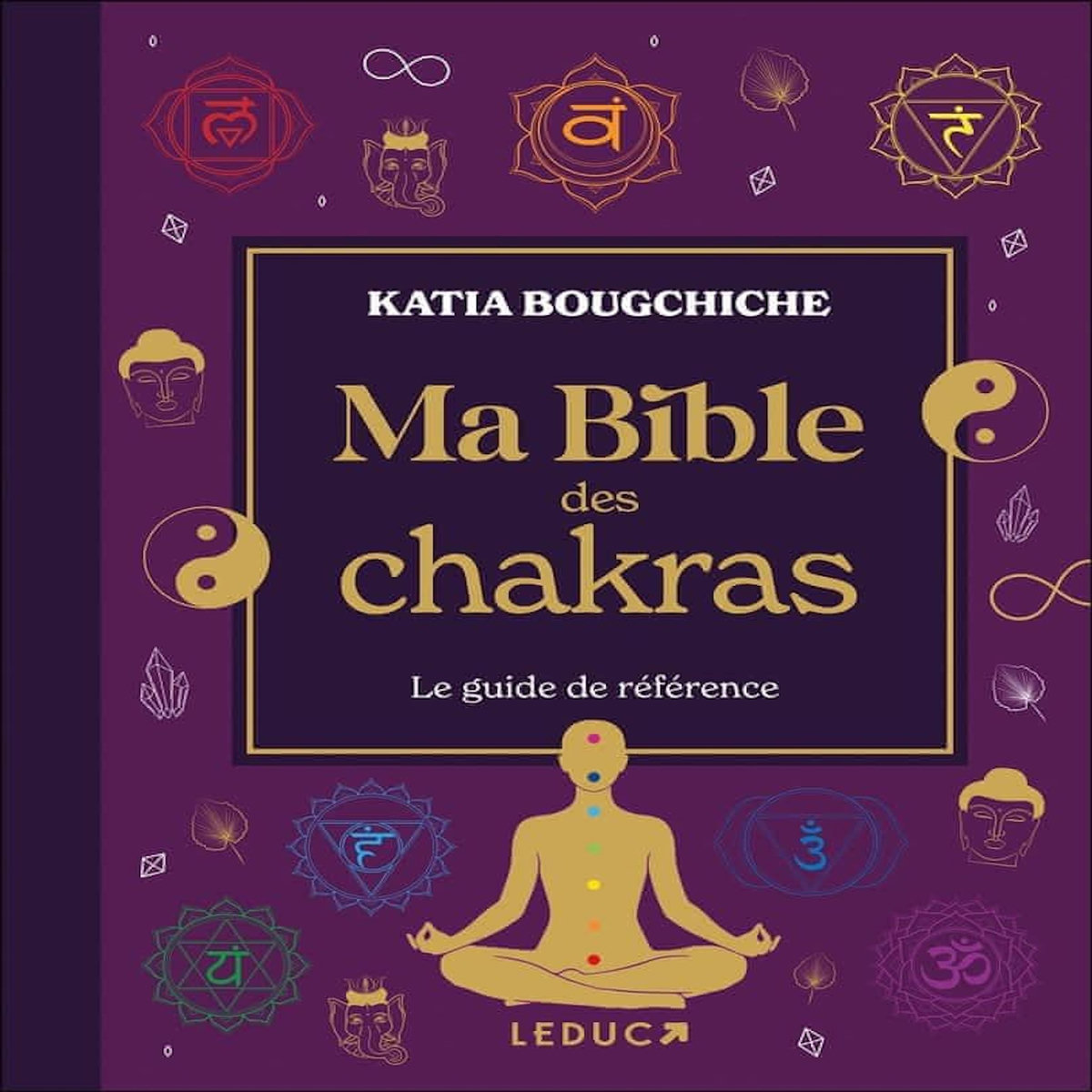 MA BIBLE DES CHAKRAS. LE GUIDE DE REFERENCE, Bougchiche Katia