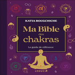 MA BIBLE DES CHAKRAS. LE GUIDE DE REFERENCE, Bougchiche Katia