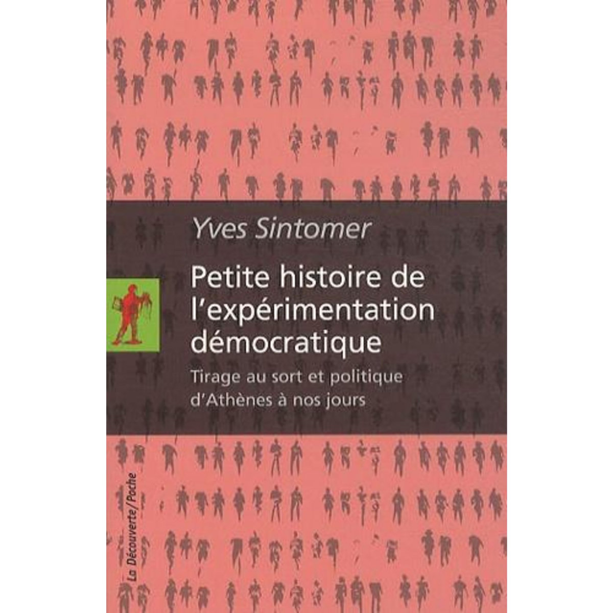 PETITE HISTOIRE DE L'EXPERIMENTATION DEMOCRATIQUE. TIRAGE AU SORT ET POLITIQUE D'ATHENES A NOS JOURS, Sintomer Yves