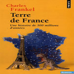 TERRE DE FRANCE. UNE HISTOIRE DE 500 MILLIONS D'ANNEES, Frankel Charles