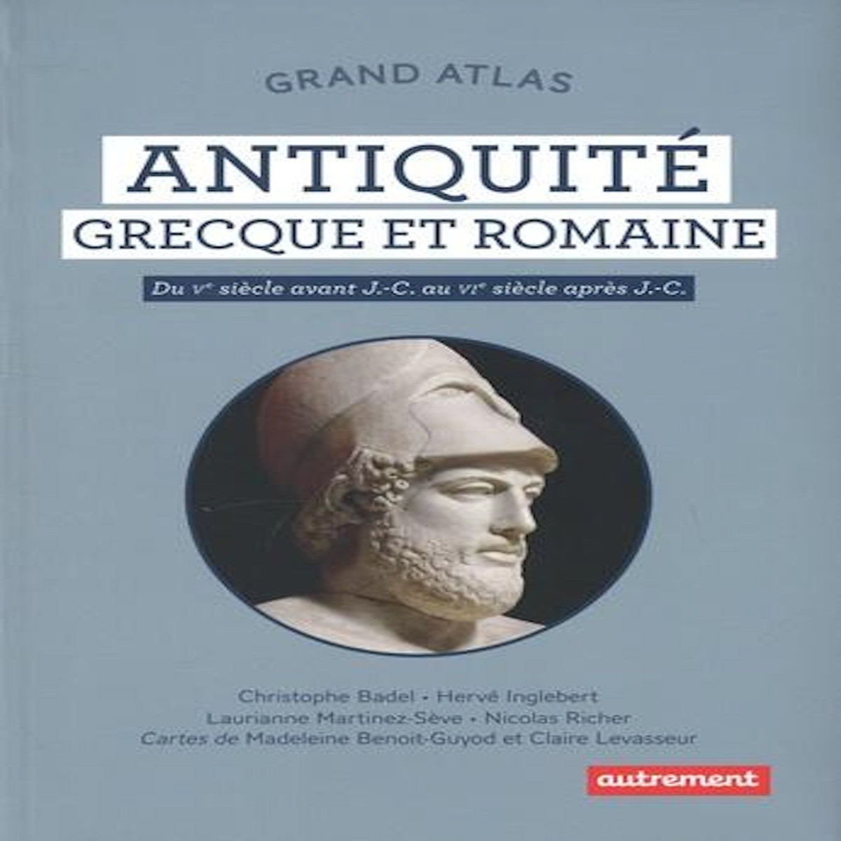 GRAND ATLAS ANTIQUITE GRECQUE ET ROMAINE. DU VE SIECLE AV. J.-C.AU VIE SIECLE APRES J.-C., Badel Christophe