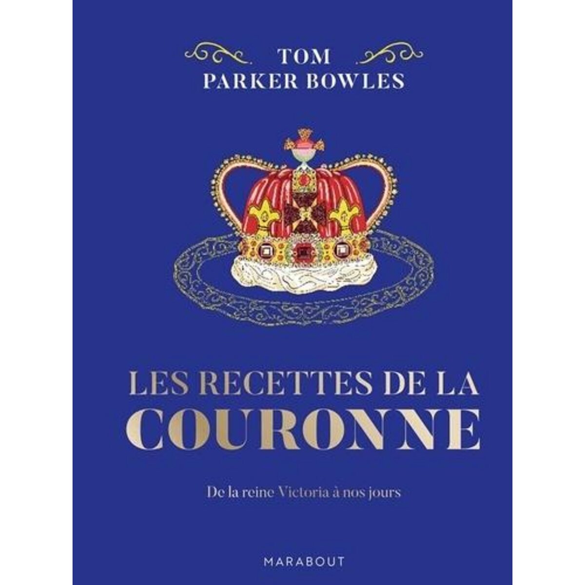 LES RECETTES DE LA COURONNE. DE LA REINE VICTORIA A NOS JOURS, Parker Bowles Tom
