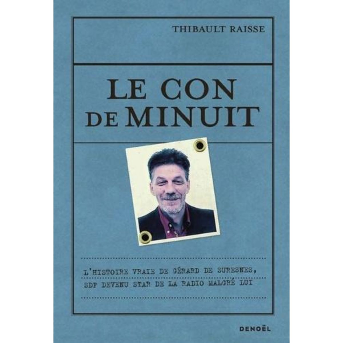LE CON DE MINUIT. L'HISTOIRE VRAIE DE GERARD DE SURESNES, SDF DEVENU STAR DE LA RADIO MALGRE LUI, Raisse Thibault