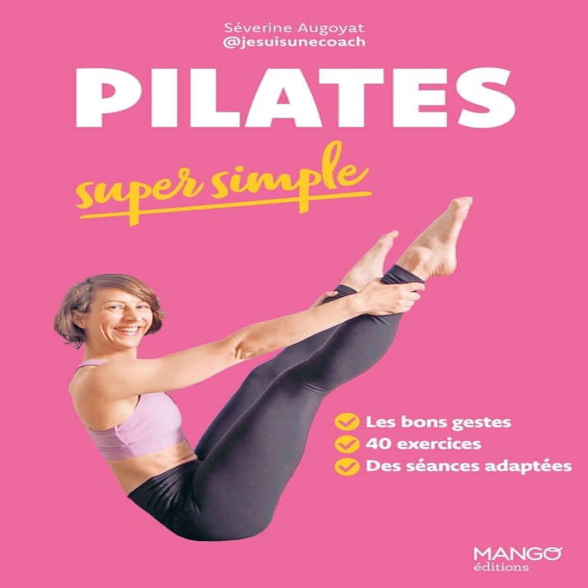 PILATES SUPER SIMPLE. LES BONS GESTES, 40 EXERCICES, DES SEANCES ADAPTEES, Augoyat Séverine