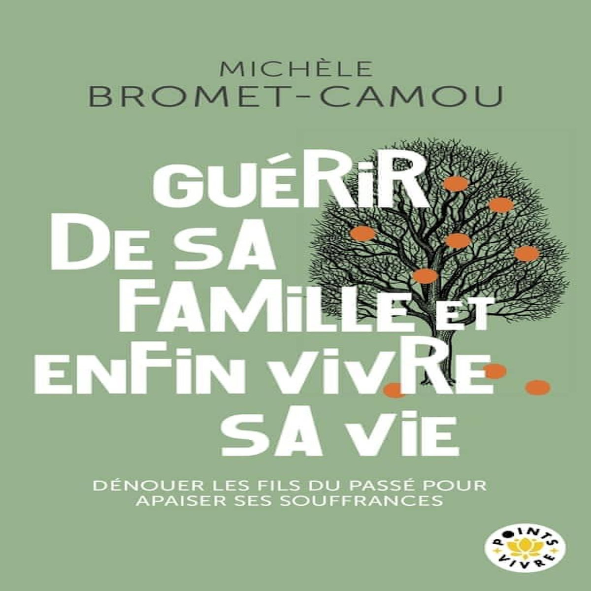 GUERIR DE SA FAMILLE ET ENFIN VIVRE SA VIE. LES BIENFAITS DE LA PSYCHOGENEALOGIE, Bromet-Camou Michèle