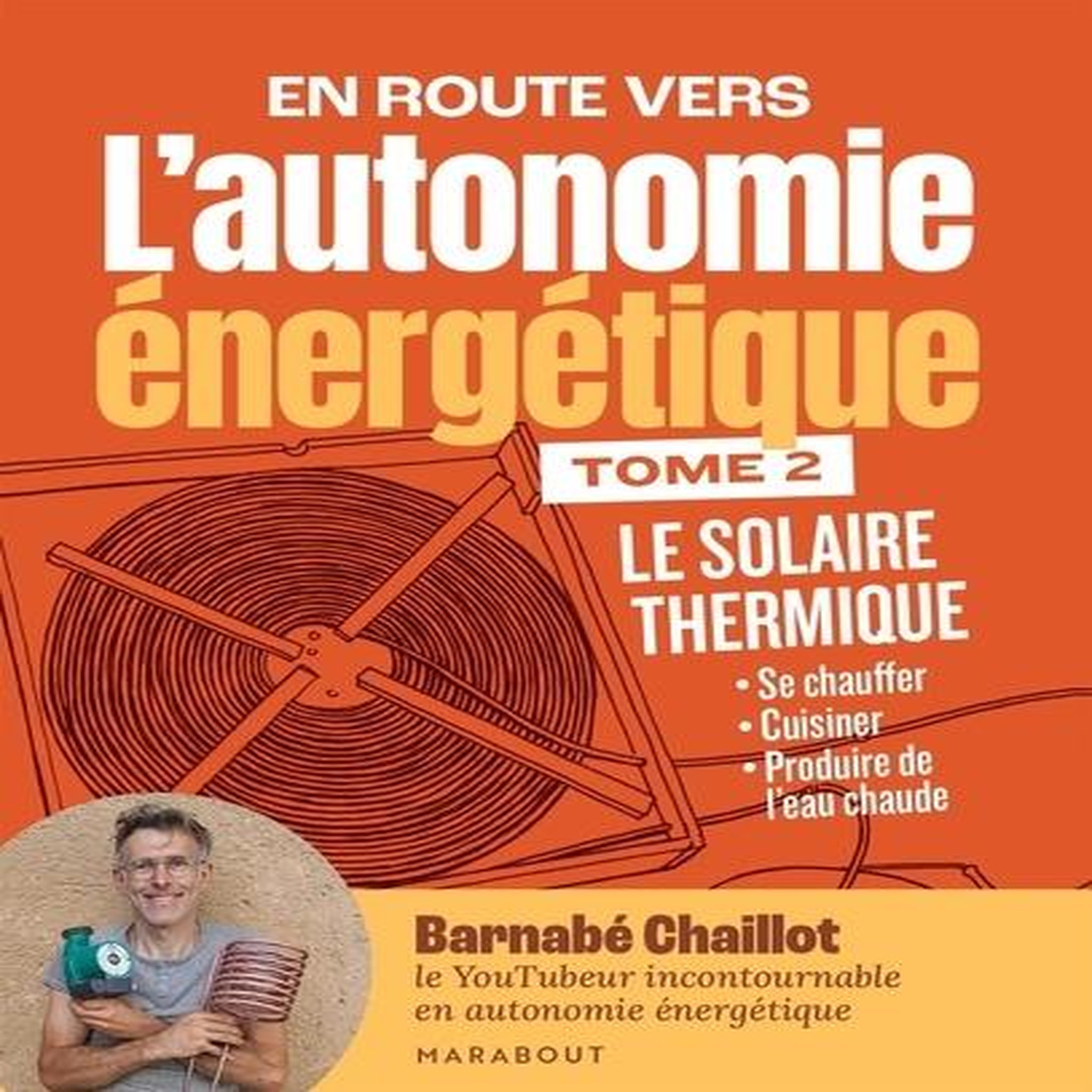EN ROUTE VERS L'AUTONOMIE ENERGETIQUE. TOME 2 : LE SOLAIRE THERMIQUE, Chaillot Barnabe