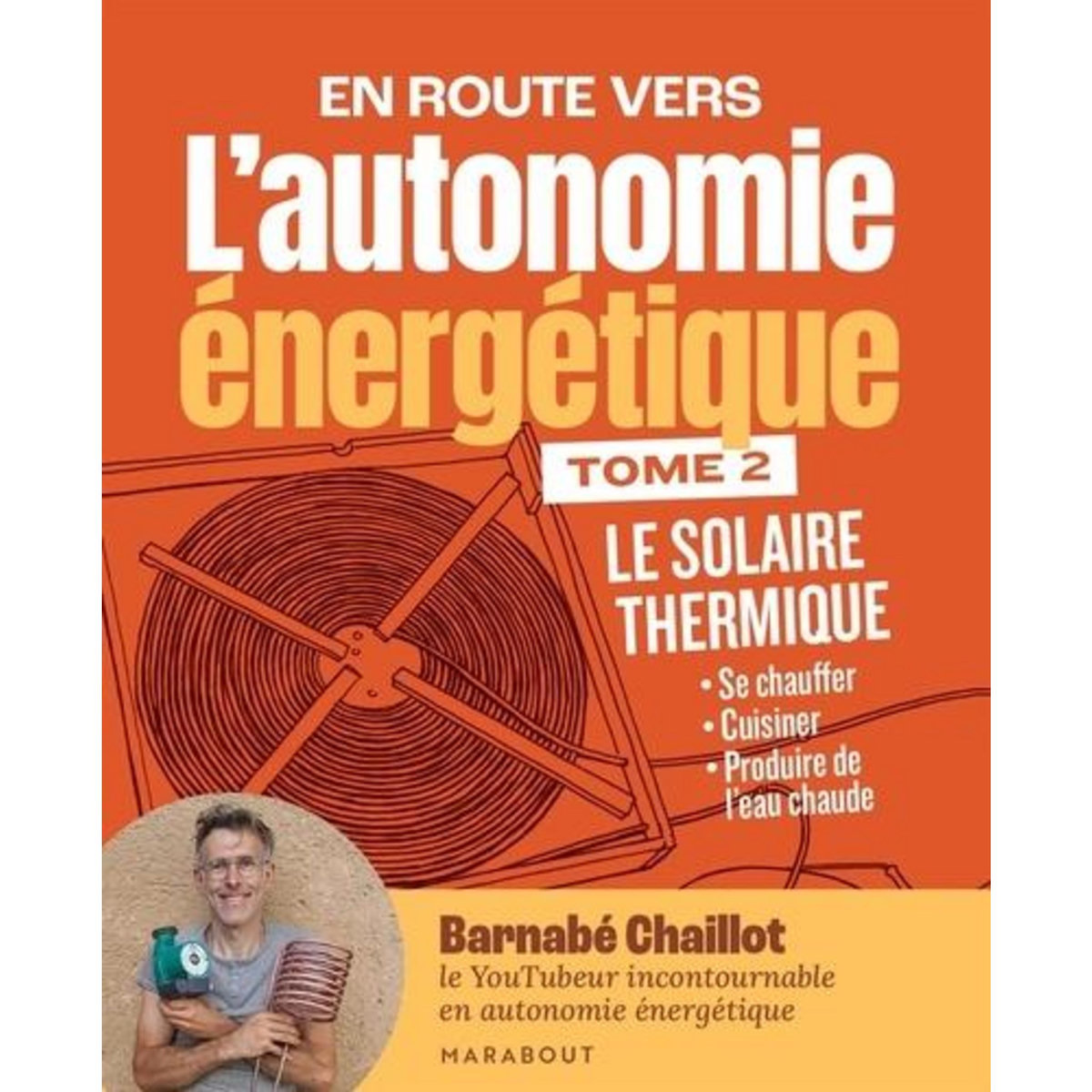 EN ROUTE VERS L'AUTONOMIE ENERGETIQUE. TOME 2 : LE SOLAIRE THERMIQUE, Chaillot Barnabe
