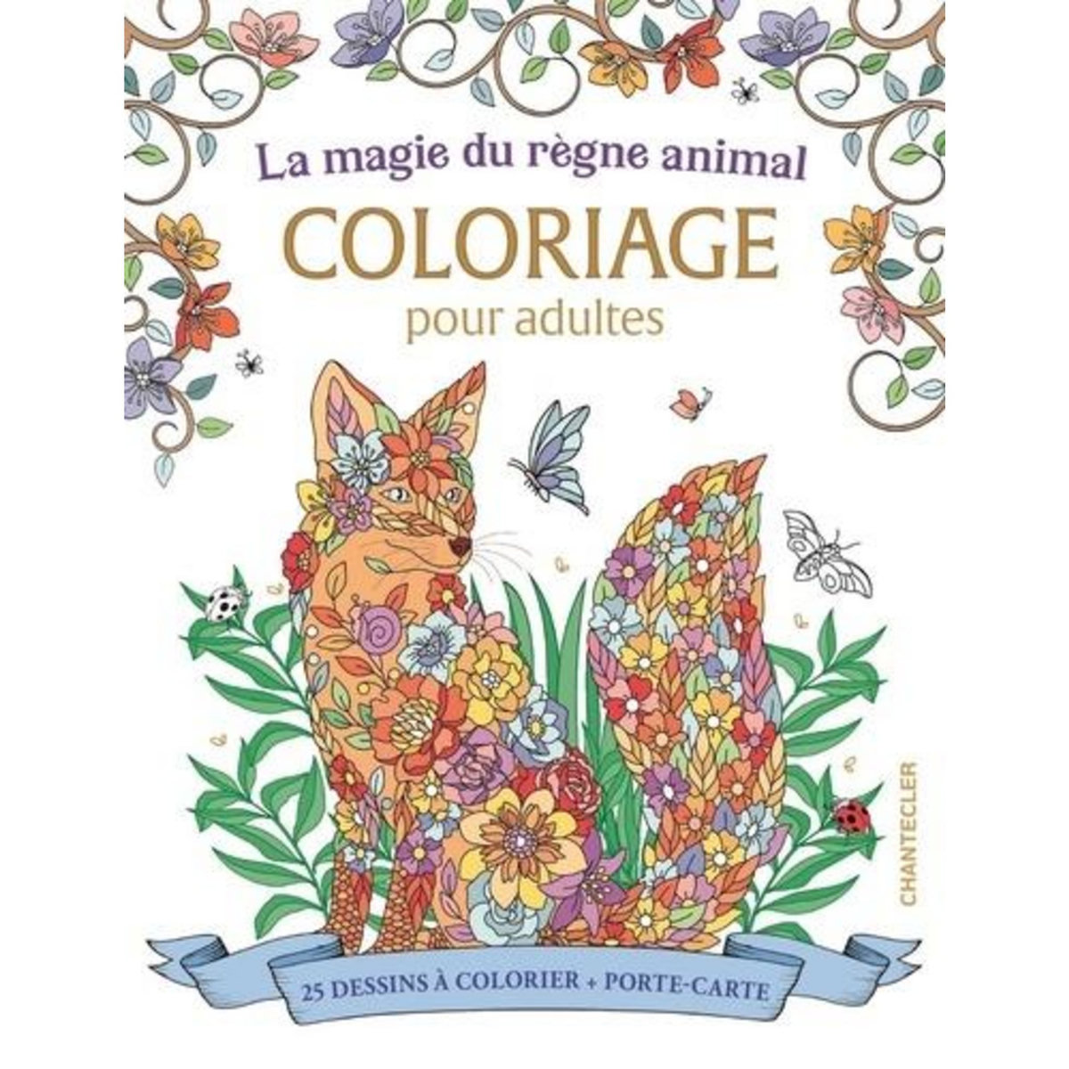 LA MAGIE DU REGNE ANIMAL. COLORIAGE POUR ADULTES. AVEC 25 DESSINS A COLORIER ET UN PORTE-CARTE, Chantecler