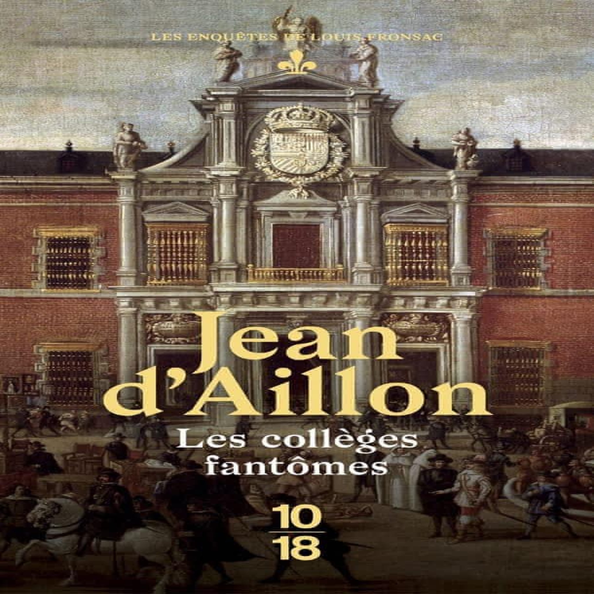 LES ENQUETES DE LOUIS FRONSAC : LES COLLEGES FANTOMES. UNE CONSPIRATION CONTRE M. DE RICHELIEU, Aillon Jean d'