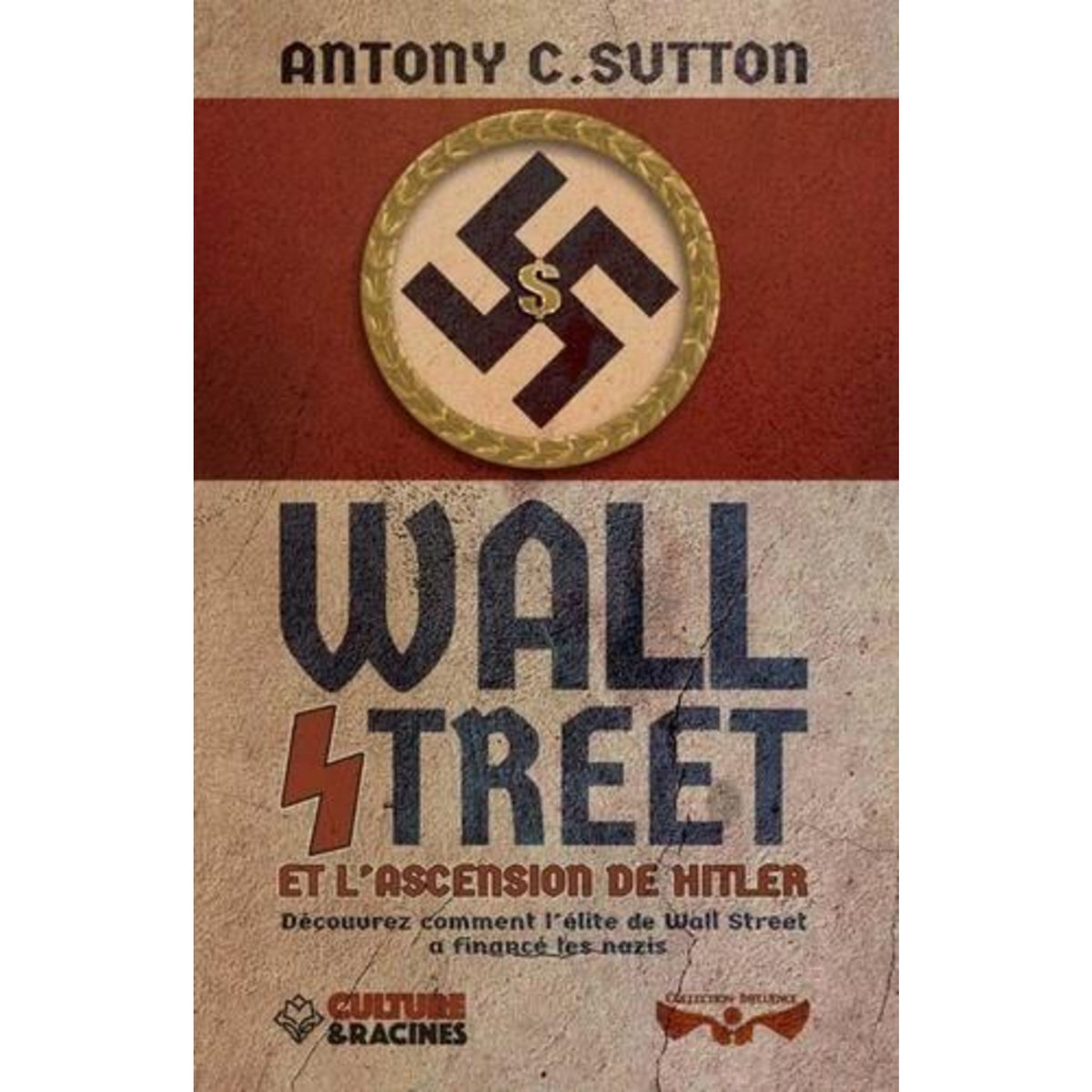 WALL STREET ET L'ASCENSION DE HITLER. DECOUVREZ COMMENT L'ELITE DE WALL STREET A FINANCE LES NAZIS, Sutton Antony C.