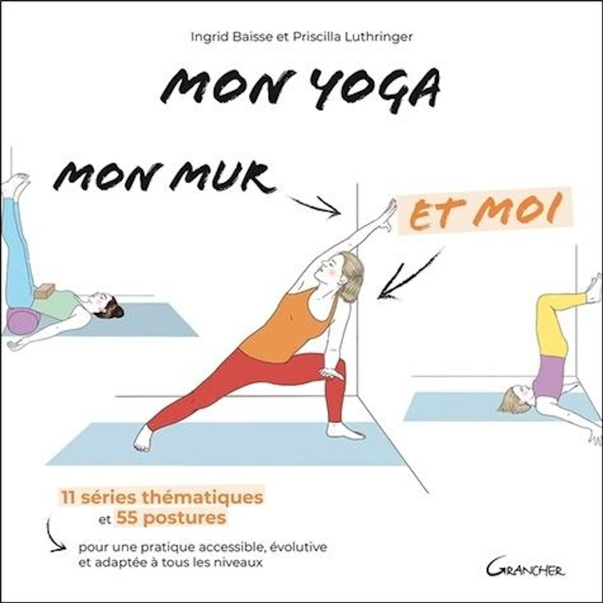 MON YOGA, MON MUR ET MOI. 11 SERIES THEMATIQUES ET 55 POSTURES POUR UNE PRATIQUE ACCESSIBLE, EVOLUTIVE ET ADAPTEE A TOUS LES NIVEAUX, Baisse Ingrid