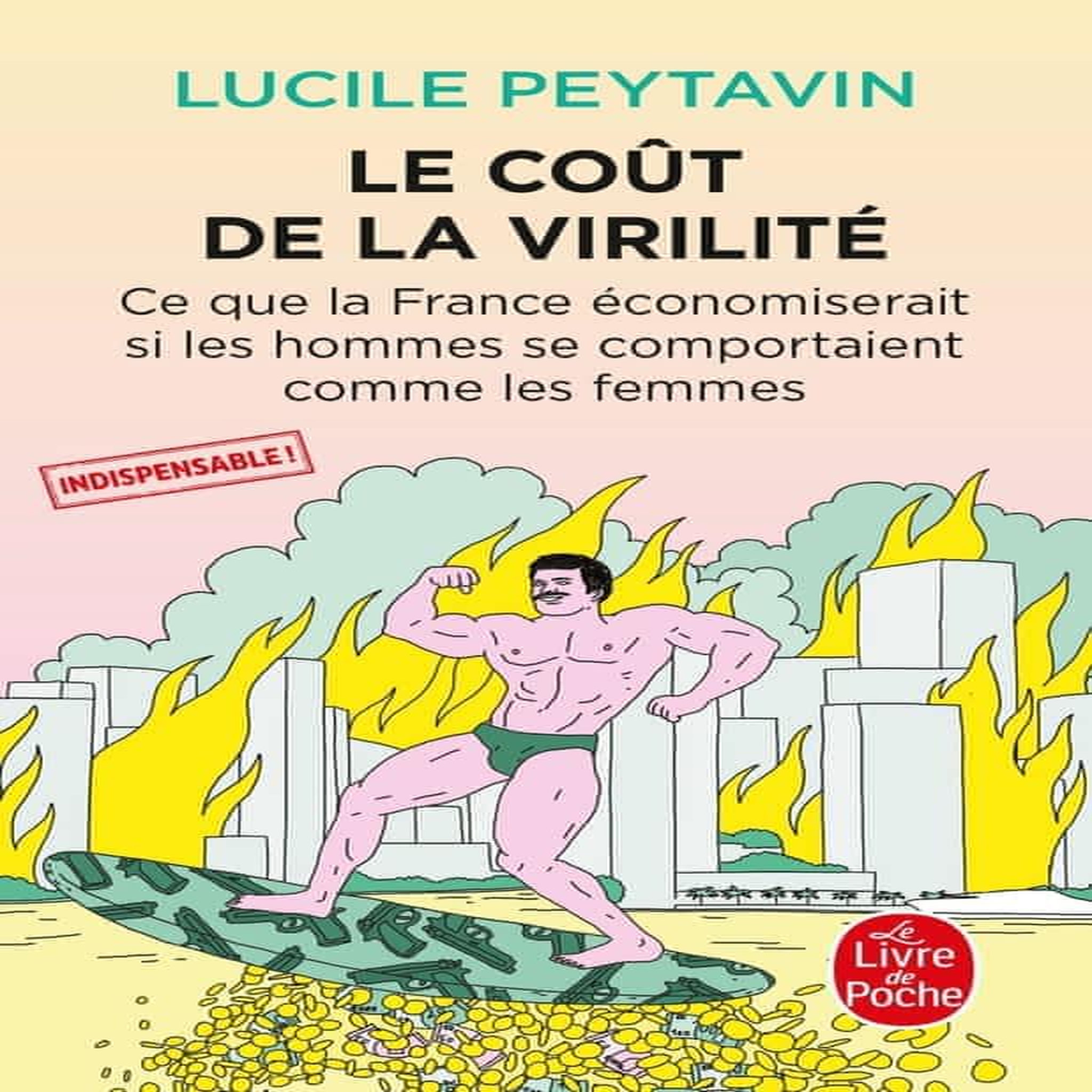 LE COUT DE LA VIRILITE. CE QUE LA FRANCE ECONOMISERAIT SI LES HOMMES SE COMPORTAIENT COMME LES FEMMES, Peytavin Lucile