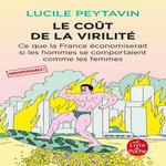 LE COUT DE LA VIRILITE. CE QUE LA FRANCE ECONOMISERAIT SI LES HOMMES SE COMPORTAIENT COMME LES FEMMES, Peytavin Lucile