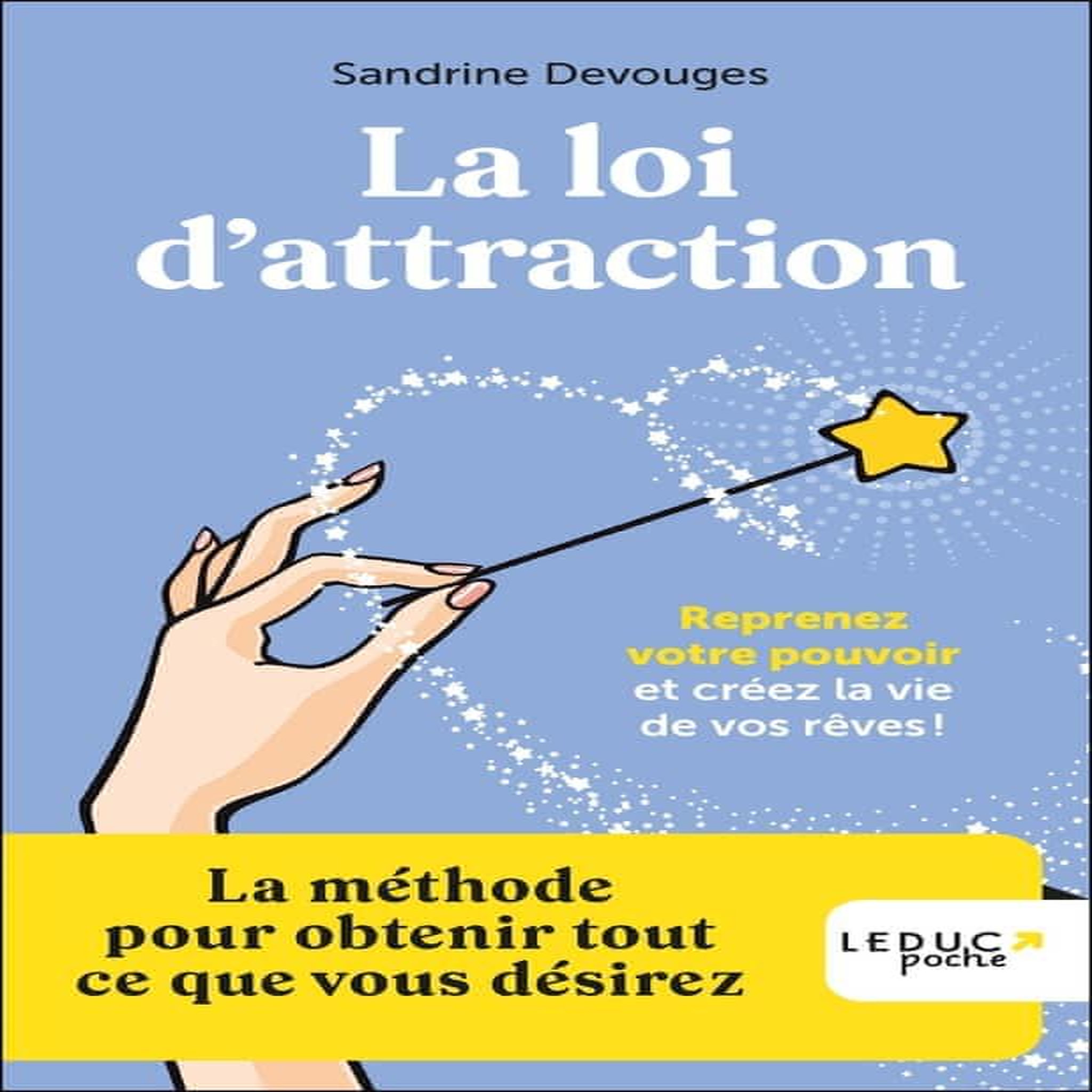 LA LOI D'ATTRACTION. LA METHODE POUR OBTENIR TOUT CE QUE VOUS DESIREZ, Devouges Sandrine
