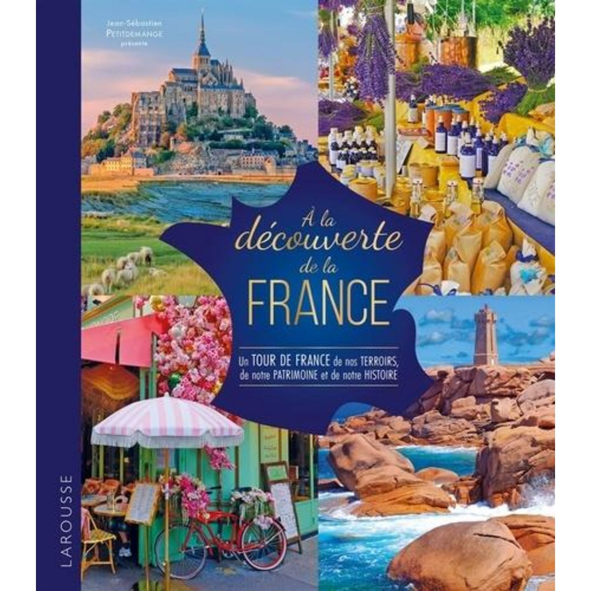 A LA DECOUVERTE DE LA FRANCE. UN TOUR DE FRANCE DE NOS TERROIRS, DE NOTRE PATRIMOINE ET DE NOTRE HISTOIRE, Petitdemange Jean-Sébastien