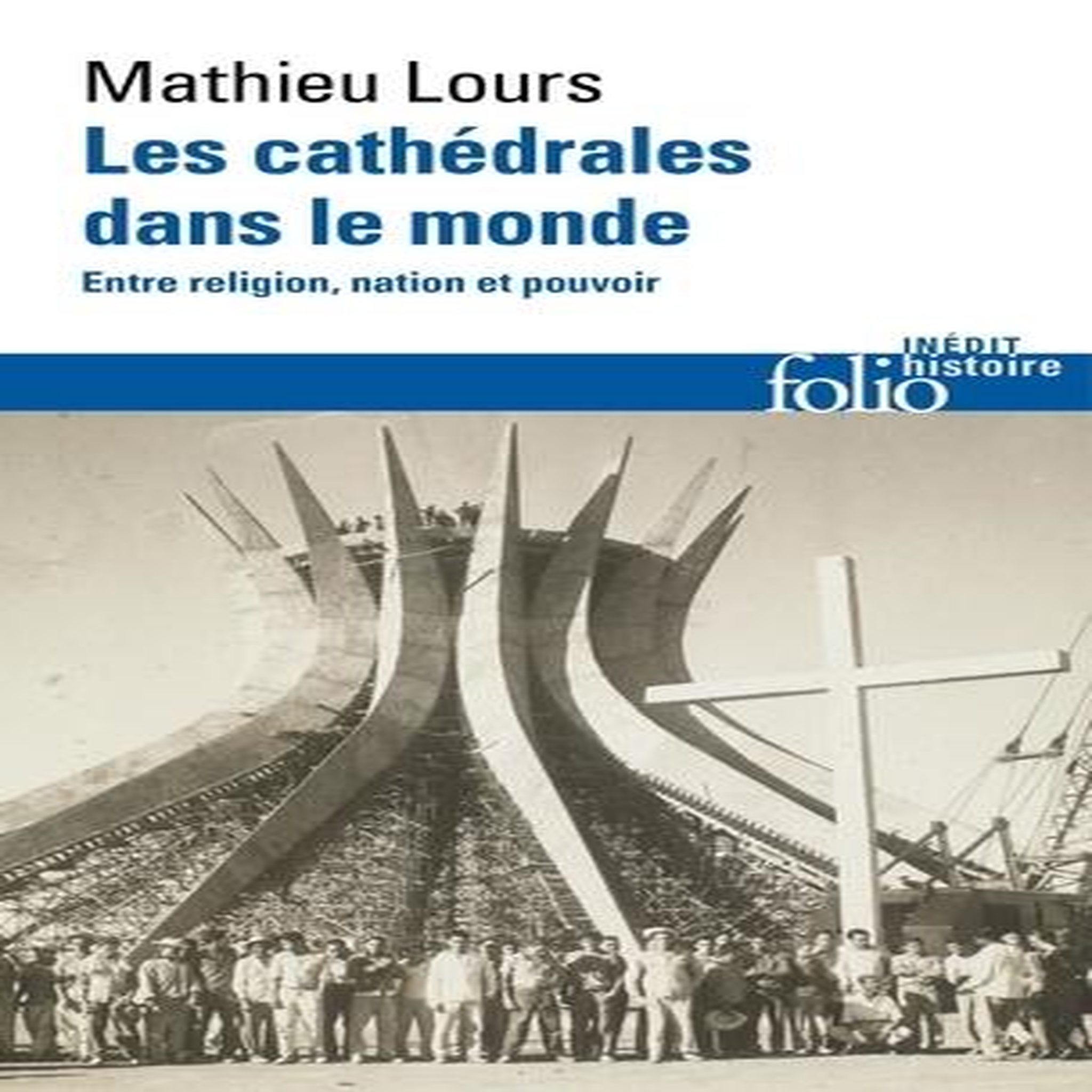 LES CATHEDRALES DANS LE MONDE. ENTRE RELIGION, NATION ET POUVOIR, Lours Mathieu