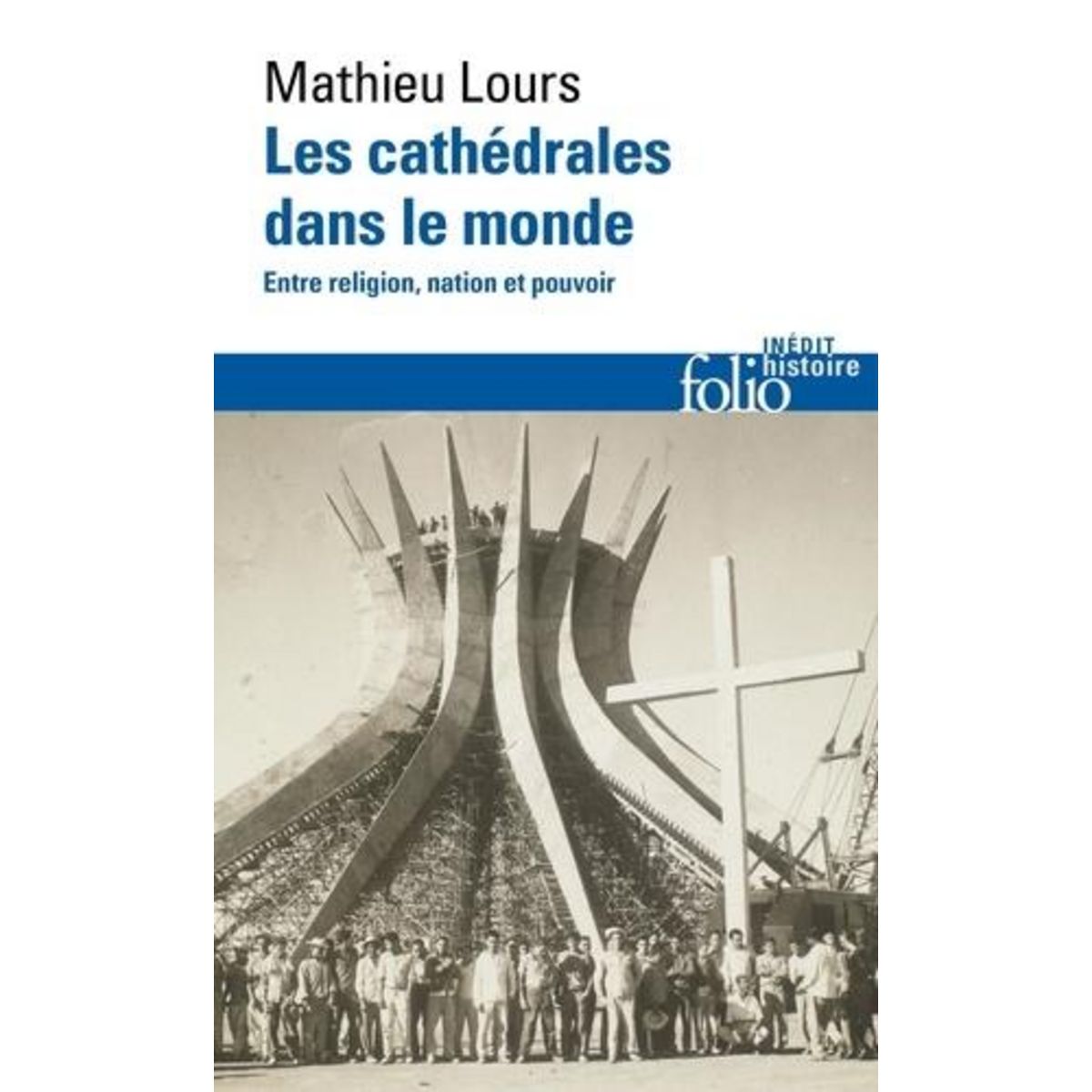 LES CATHEDRALES DANS LE MONDE. ENTRE RELIGION, NATION ET POUVOIR, Lours Mathieu