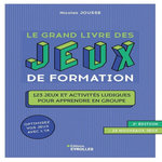 LE GRAND LIVRE DES JEUX DE FORMATION. 123 JEUX ET ACTIVITES LUDIQUES POUR APPRENDRE EN GROUPE, + 23 NOUVEAUX JEUX, 2E EDITION, Jousse Nicolas