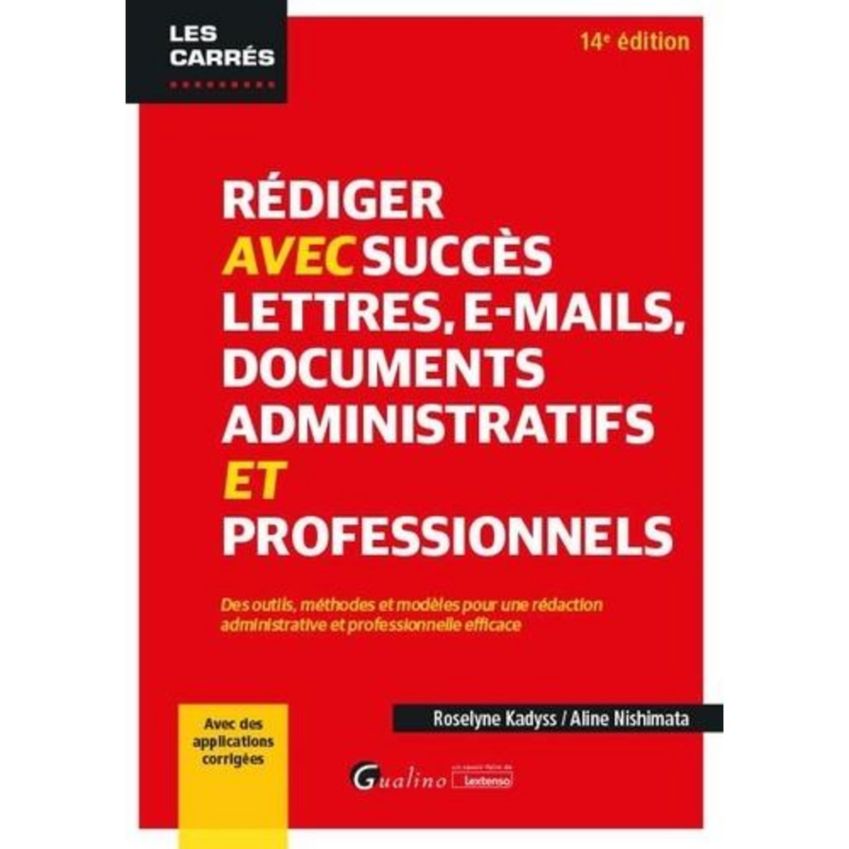 REDIGER AVEC SUCCES LETTRES, E-MAILS, DOCUMENTS ADMINISTRATIFS ET PROFESSIONNELS. DES OUTILS, METHODES ET MODELES POUR UNE REDACTION ADMINISTRATIVE ET PROFESSIONNELLE EFFICACE, 14E EDITION, Kadyss Roselyne