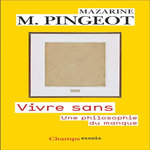 VIVRE SANS. UNE PHILOSOPHIE DU MANQUE, Pingeot Mazarine M.