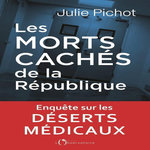 LES MORTS CACHES DE LA REPUBLIQUE. ENQUETE SUR NOS DESERTS MEDICAUX, Pichot Julie