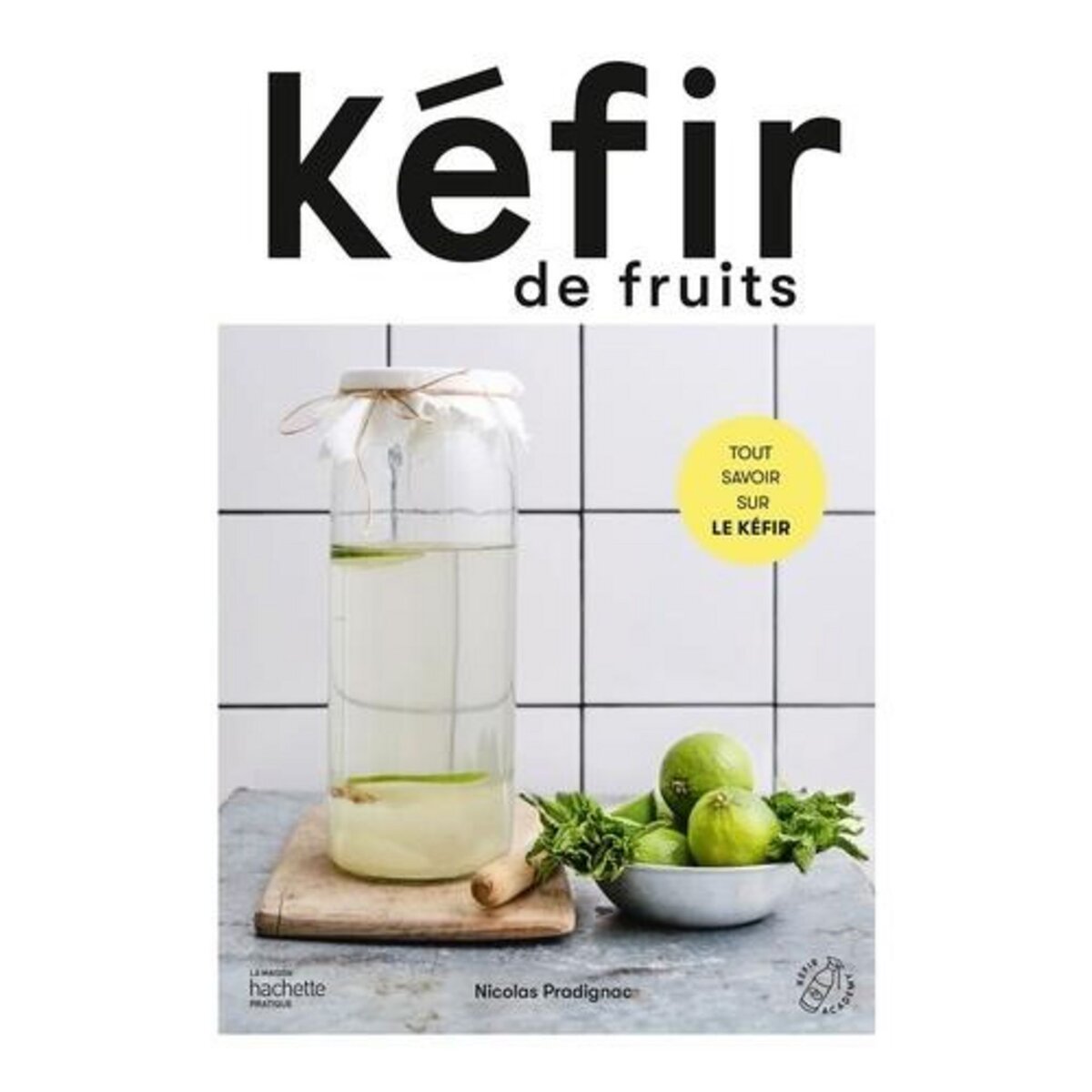 KEFIR DE FRUITS. TOUT SAVOIR SUR LE KEFIR, Pradignac Nicolas