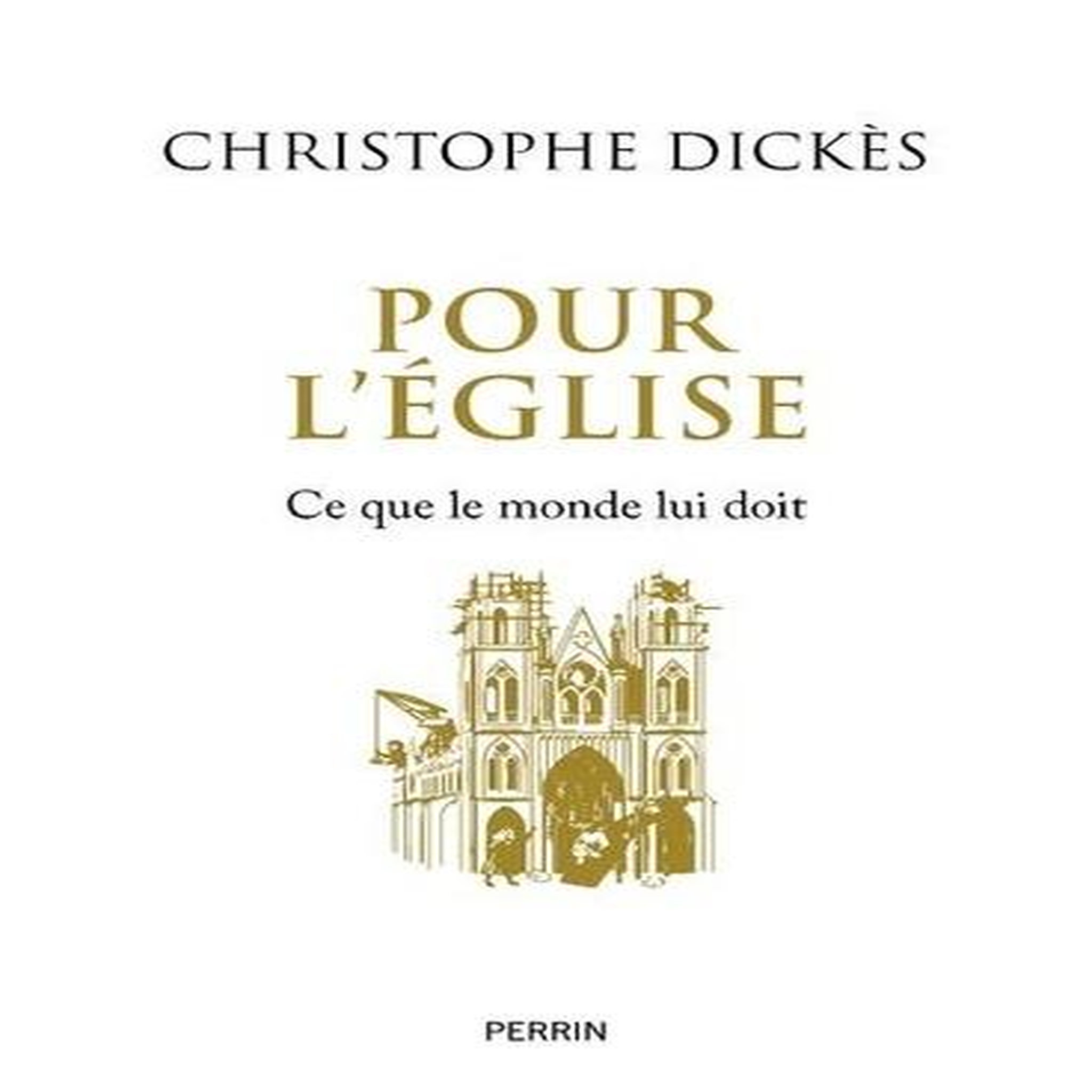 POUR L'EGLISE. CE QUE LE MONDE LUI DOIT, Dickès Christophe