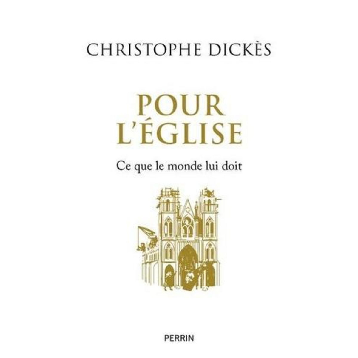 POUR L'EGLISE. CE QUE LE MONDE LUI DOIT, Dickès Christophe