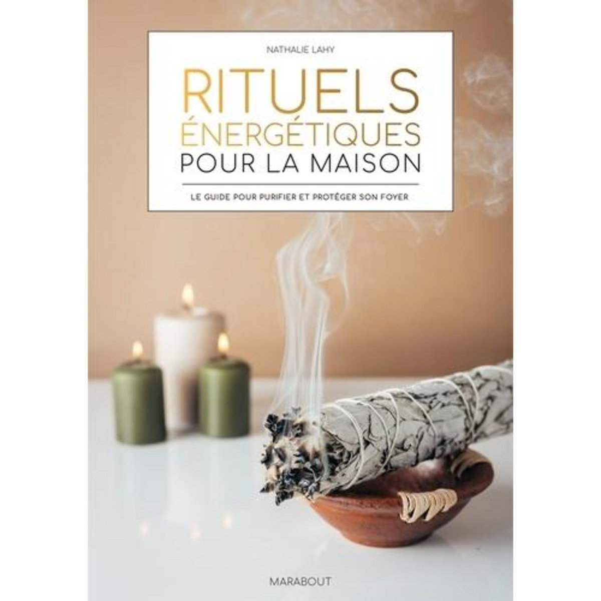 RITUELS ENERGETIQUES POUR LA MAISON. LE GUIDE POUR PURIFIER ET PROTEGER SON FOYER, Lahy Nathalie