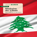 HISTOIRE DU LIBAN. DES ORIGINES A NOS JOURS, EDITION ACTUALISEE, Baron Xavier