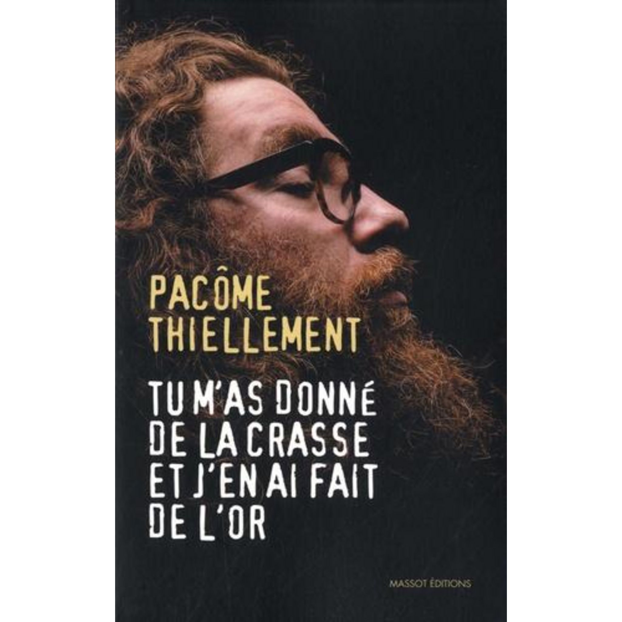 TU M'AS DONNE DE LA CRASSE ET J'EN AI FAIT DE L'OR, Thiellement Pacôme ...
