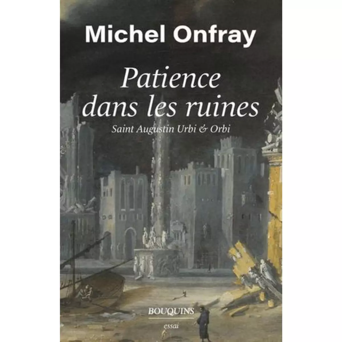  PATIENCE DANS LES RUINES. SAINT AUGUSTIN URBI & ORBI, Onfray Michel
