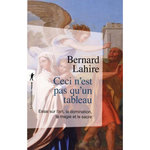 CECI N'EST PAS QU'UN TABLEAU. ESSAI SUR L'ART, LA DOMINATION, LA MAGIE ET LE SACRE, Lahire Bernard