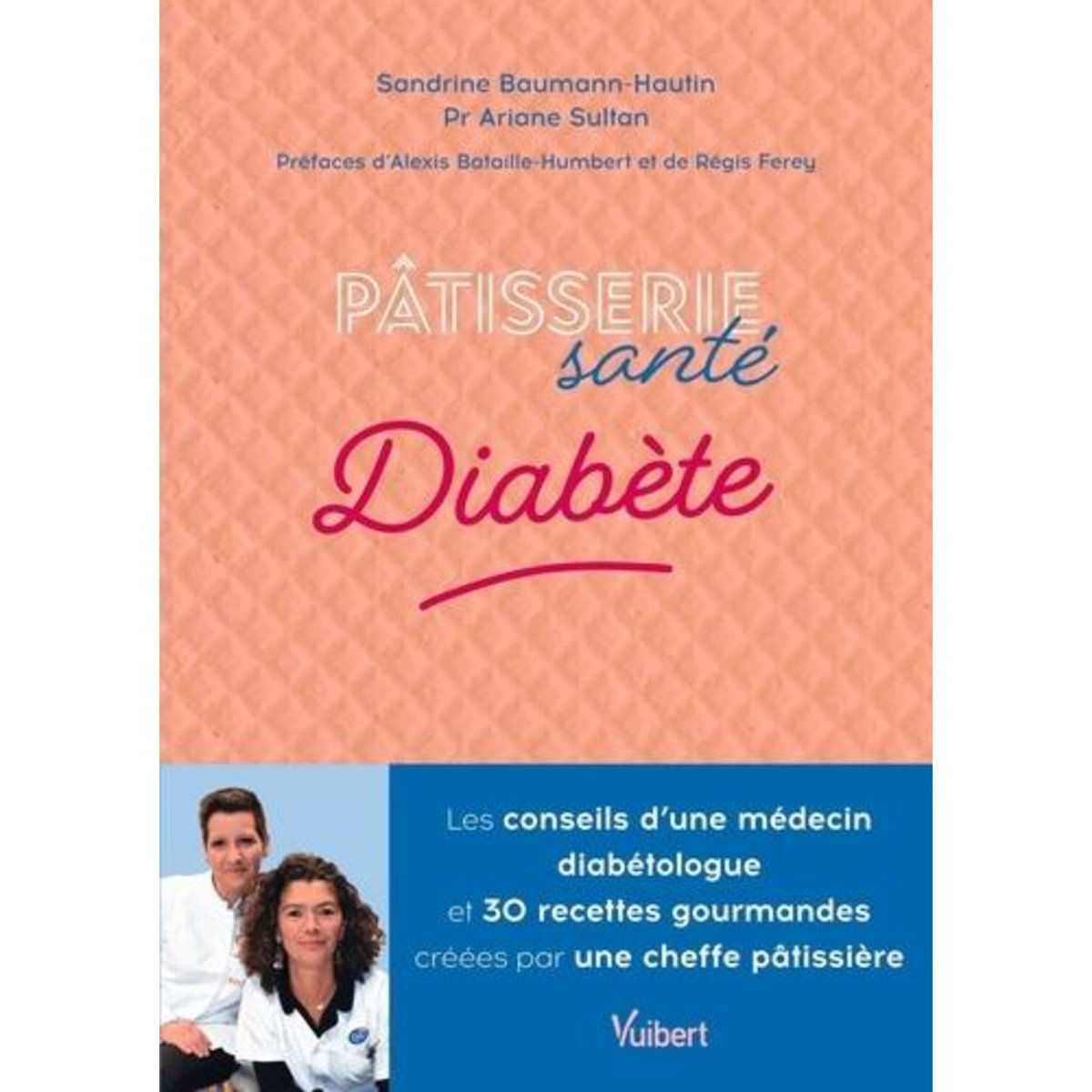 PATISSERIE SANTE DIABETE. LES CONSEILS D'UN MEDECIN DIABETOLOGUE ET 30 RECETTES GOURMANDES CREEES PAR UNE CHEFFE PATISSIERE, Baumann-Hautin Sandrine