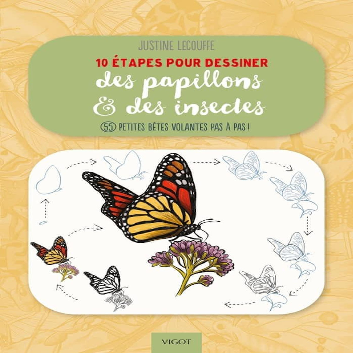 10 ETAPES POUR DESSINER DES PAPILLONS ET DES INSECTES. 55 PETITES BETES VOLANTES PAS A PAS !, Lecouffe Justine