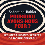 POURQUOI AVONS-NOUS PEUR ?, Bohler Sébastien