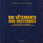 100 VETEMENTS 100 HISTOIRES. LES MODES PASSENT, LES INNOVATIONS RESTENT, Gallaccio Luca