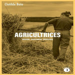 AGRICULTRICES. SEMER, NOURRIR, RESISTER, Bato Clotilde