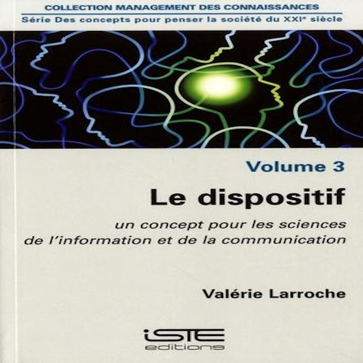 LE DISPOSITIF. VOLUME 3, UN CONCEPT POUR LES SCIENCES DE L'INFORMATION ET DE LA COMMUNICATION, Larroche Valérie