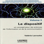 LE DISPOSITIF. VOLUME 3, UN CONCEPT POUR LES SCIENCES DE L'INFORMATION ET DE LA COMMUNICATION, Larroche Valérie