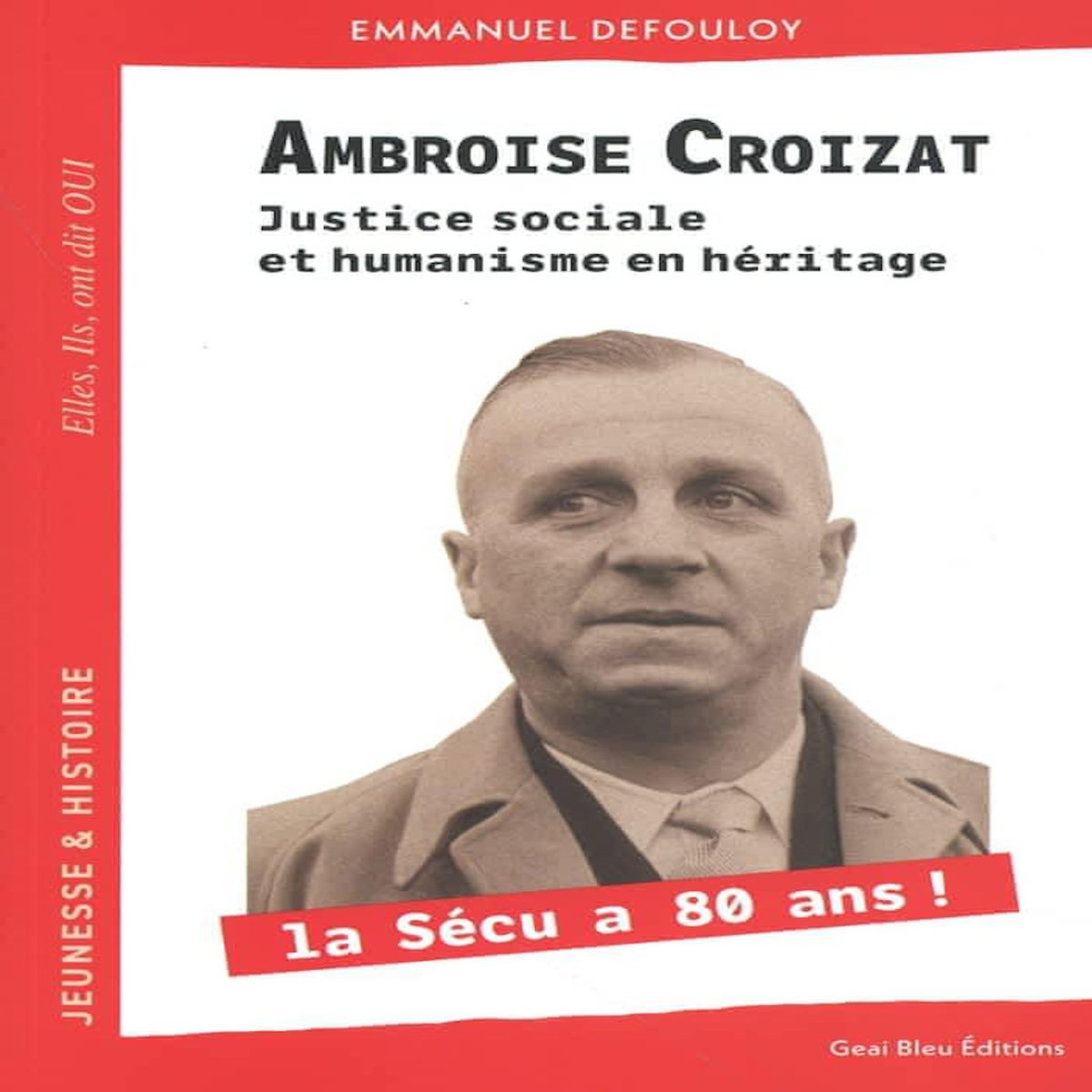 AMBROISE CROIZAT. JUSTICE SOCIALE ET HUMANISME EN HERITAGE, Defouloy Emmanuel
