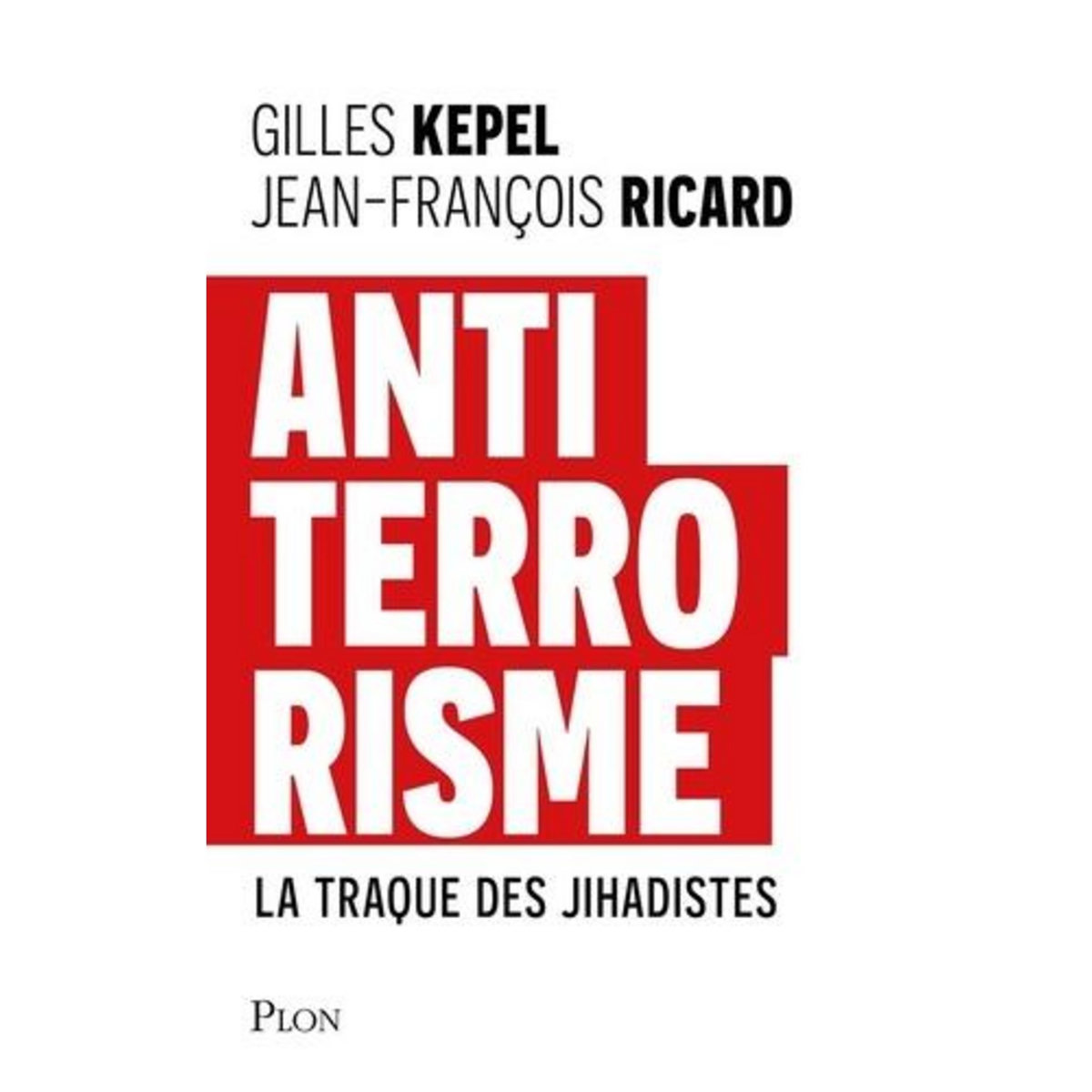 ANTITERRORISME. LA TRAQUE DES JIHADISTES, Kepel Gilles