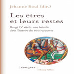 LES ETRES ET LEURS RESTES. BAUGE XVE SIECLE : UNE BATAILLE, Roul Jehanne