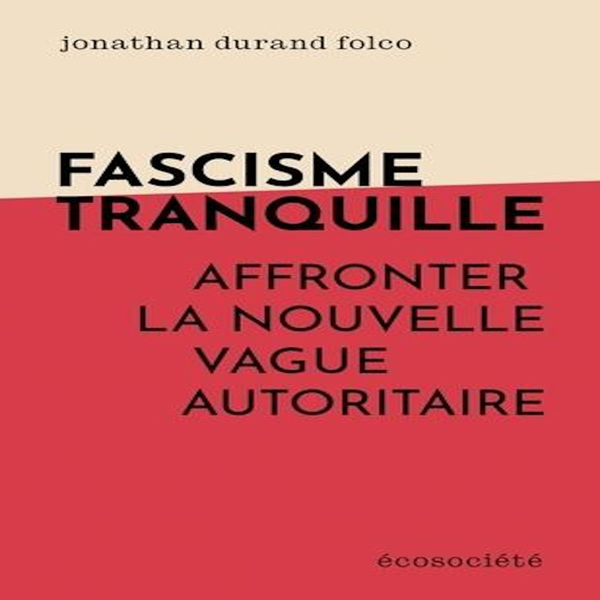 FASCISME TRANQUILLE. AFFRONTER LA NOUVELLE VAGUE AUTORITAIRE, Durand Folco Jonathan